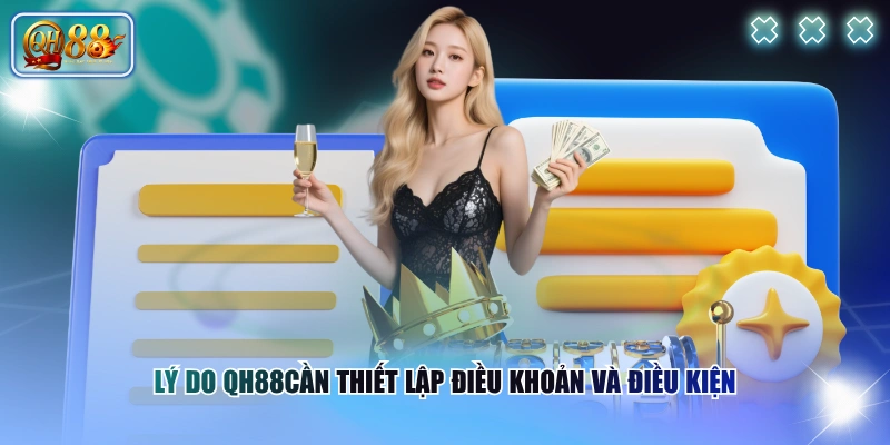 Điều khoản và điều kiện QH88 1 Lý do QH88cần thiết lập điều khoản và điều kiện